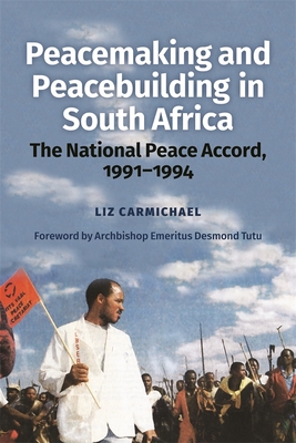 Peacemaking and Peacebuilding in South Africa: The National Peace Accord, 1991-1994 - Carmichael, Liz