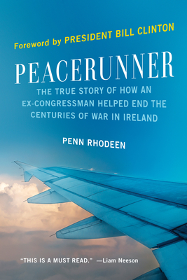 Peacerunner: The True Story of How an Ex-Congressman Helped End the Centuries of War in Ireland - Rhodeen, Penn, and Clinton, Bill, President (Foreword by)