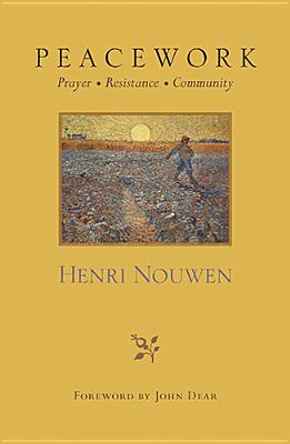 Peacework: Prayer Resistance Community - Nouwen, Henri, and Dear, John (Foreword by)