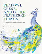 Peafowl, Geese, and Other Feathered Things: A Children's Book of Hope in Strange Times