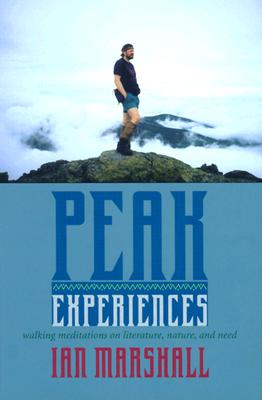 Peak Experiences: Walking Meditations on Literature, Nature, and Need - Marshall, Ian