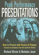 Peak Performance Presentations: How to Present with Passion and Purpose; Lessons for Business from the World of Theatre - Olivier, Richard, and Janni, Nicholas