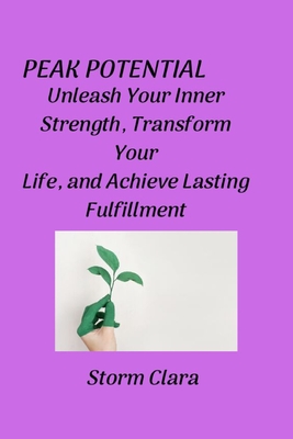 Peak Potential: Unleash Your Inner Strength, Transform Your Life, and Achieve Lasting Fulfillment - Clara, Storm