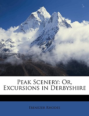 Peak Scenery: Or, Excursions in Derbyshire - Rhodes, Ebenezer