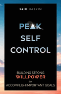 Peak Self-Control: Building Strong Willpower to Accomplish Important Goals