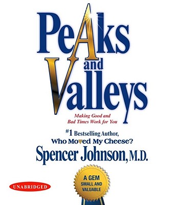 Peaks and Valleys: Making Good and Bad Times Work for You--At Work and in Life - Johnson, Spencer, and Dossett, John (Read by)