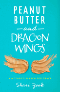 Peanut Butter and Dragon Wings: A Mother's Search for Grace