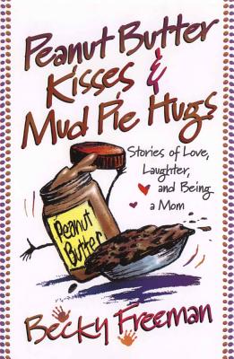 Peanut Butter Kisses & Mud Pie Hugs - Freeman, Becky