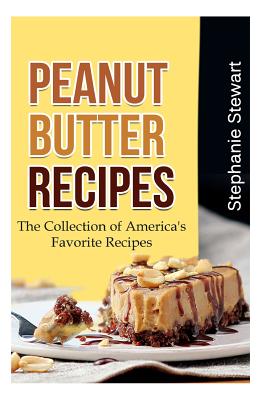 Peanut Butter Recipes: The Collection of America's Favorite Recipes - Stewart, Stephanie