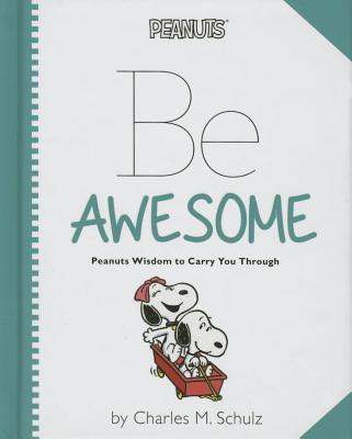 Peanuts: Be Awesome: Peanuts Wisdom to Carry You Through - Schulz, Charles M