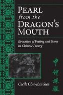 Pearl from the Dragon's Mouth: Evocation of Scene and Feeling in Chinese Poetry