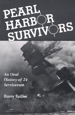 Pearl Harbor Survivors: An Oral History of 24 Servicemen - Spiller, Harry