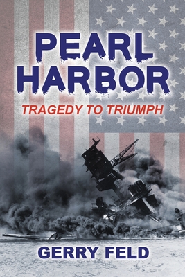 Pearl Harbor; Tragedy to Triumph - Feld