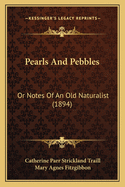 Pearls And Pebbles: Or Notes Of An Old Naturalist (1894)