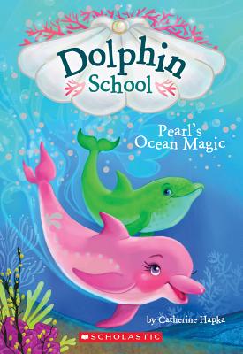 Pearl's Ocean Magic (Dolphin School #1): Volume 1 - Hapka, Catherine, and Hibbert, Hollie (Illustrator)
