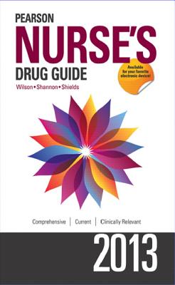 Pearson Nurse's Drug Guide 2013 - Wilson, Billie A., and Shannon, Margaret T., and Shields, Kelly