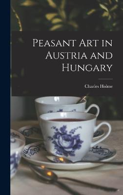 Peasant Art in Austria and Hungary - Holme, Charles