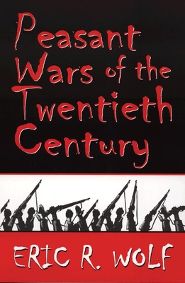 Peasant Wars of the Twentieth Century - Wolf, Eric R