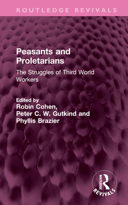 Peasants and Proletarians: The Struggles of Third World Workers - Cohen, Robin (Editor), and Gutkind, Peter C W (Editor), and Brazier, Phyllis (Editor)