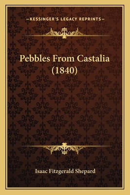 Pebbles from Castalia (1840) - Shepard, Isaac Fitzgerald