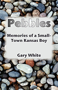 Pebbles: Memories of a Small-Town Kansas Boy