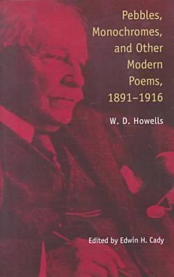 Pebbles, Monochromes and Other Modern Poems, 1891-1916: 1891-1916 - Howells, William Dean, and Cady, Edwin (Editor), and Howells, W D