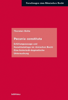 Pecunia constituta: Erfllungszusage und Konstitutsklage im rmischen Recht. Eine historisch-dogmatische Untersuchung - Bolte, Thorsten, Dr., and Manthe, Ulrich (Series edited by), and Lohsse, Sebastian (Series edited by)