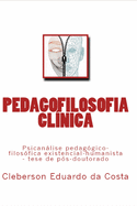 Pedagofilosofia Clinica: Psicanalise Pedagogico-Filosofica Existencial-Humanista - Tese de Pos-Doutorado