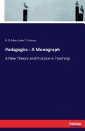 Pedagogics: A Monograph: A New Theory and Practice in Teaching