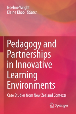 Pedagogy and Partnerships in Innovative Learning Environments: Case Studies from New Zealand Contexts - Wright, Noeline (Editor), and Khoo, Elaine (Editor)