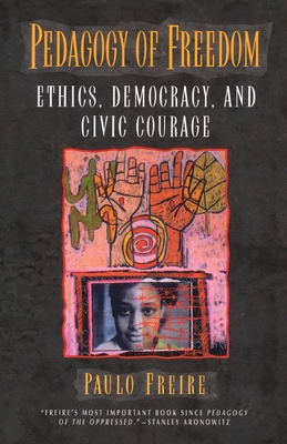 Pedagogy of Freedom: Ethics, Democracy, and Civic Courage - Freire, Paulo