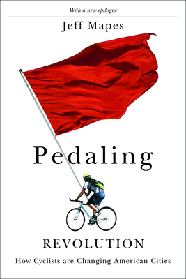 Pedaling Revolution: How Cyclists Are Changing American Cities - Mapes, Jeff