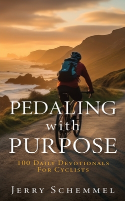 Pedaling With Purpose: 100 Daily Devotionals For Cyclists - Schemmel, Jerry