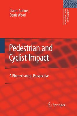 Pedestrian and Cyclist Impact: A Biomechanical Perspective - Simms, Ciaran, and Wood, Denis, Professor, PhD
