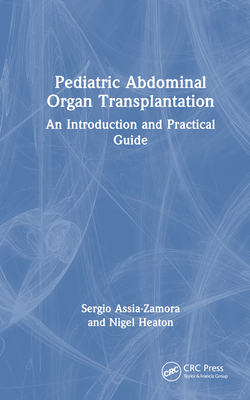 Pediatric Abdominal Organ Transplantation: An Introduction and Practical guide - Assia-Zamora, Sergio, and Heaton, Nigel