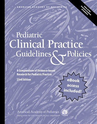 Pediatric Clinical Practice Guidelines & Policies, 23rd Edition: A Compendium of Evidence-Based Research for Pediatric Practice - American Academy of Pediatrics (Aap)