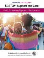 Pediatric Collections: Lgbtq+: Support and Care Part 1: Combatting Stigma and Discrimination