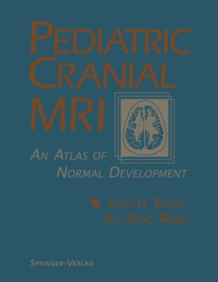 Pediatric Cranial MRI: An Atlas of Normal Development - Bisese, John H, and Wang, Ay-Ming