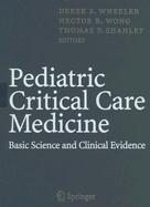Pediatric Critical Care Medicine: Basic Science and Clinical Evidence - Wheeler, Derek S (Editor), and Wong, Hector R (Editor), and Shanley, Thomas P (Editor)