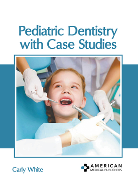 Pediatric Dentistry with Case Studies - White, Carly (Editor)