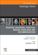 Pediatric Disorders: Practical Imaging Guidelines and Recommendations, an Issue of Radiologic Clinics of North America: Volume 60-1