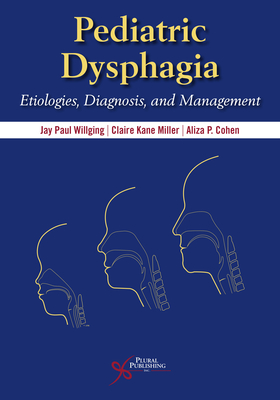 Pediatric Dysphagia: A Multidisciplinary Approach - Willging, Jay Paul (Editor), and Miller, Claire Kane (Editor), and Cohen, Aliza P. (Editor)