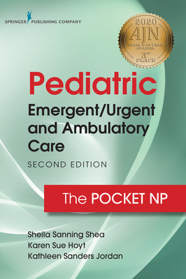 Pediatric Emergent/Urgent and Ambulatory Care: The Pocket NP - Sanning Shea, Sheila, Msn, RN, and Hoyt, Karen Sue, PhD, RN, Faan