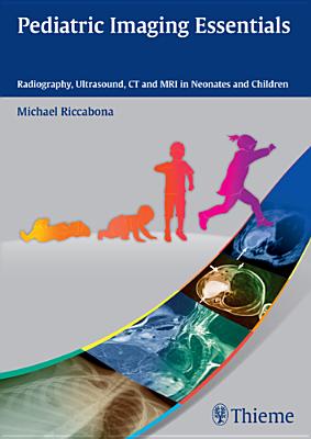 Pediatric Imaging Essentials: Radiography, Ultrasound, CT and MRI in Neonates and Children - Riccabona, Michael