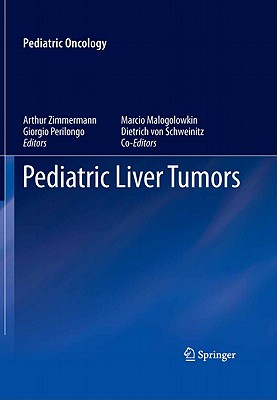 Pediatric Liver Tumors - Malogolowkin, Marcio, and Zimmermann, Arthur (Editor), and Schweinitz, Dietrich