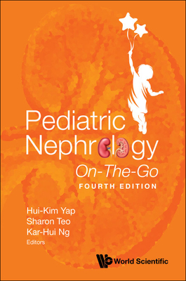 Pediatric Nephrology On-The-Go (Fourth Edition) - Yap, Hui-Kim (Editor), and Teo, Sharon (Editor), and Ng, Kar-Hui (Editor)