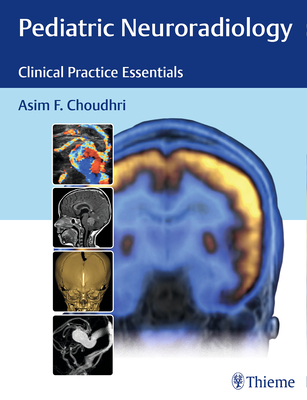 Pediatric Neuroradiology: Clinical Practice Essentials - Choudhri, Asim F