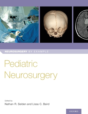 Pediatric Neurosurgery - Selden, Nathan, Dr. (Editor), and Baird, Lissa, Dr. (Editor)