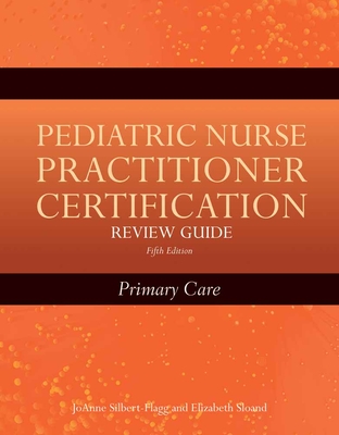 Pediatric Nurse Practitioner Certification Review Guide: Primary Care: Primary Care - Silbert-Flagg, Joanne, and Sloand, Elizabeth D
