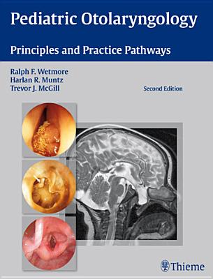 Pediatric Otolaryngology: Principles and Practice Pathways - Wetmore, Ralph F (Editor), and Muntz, Harlan R (Editor), and McGill, Trevor J (Editor)